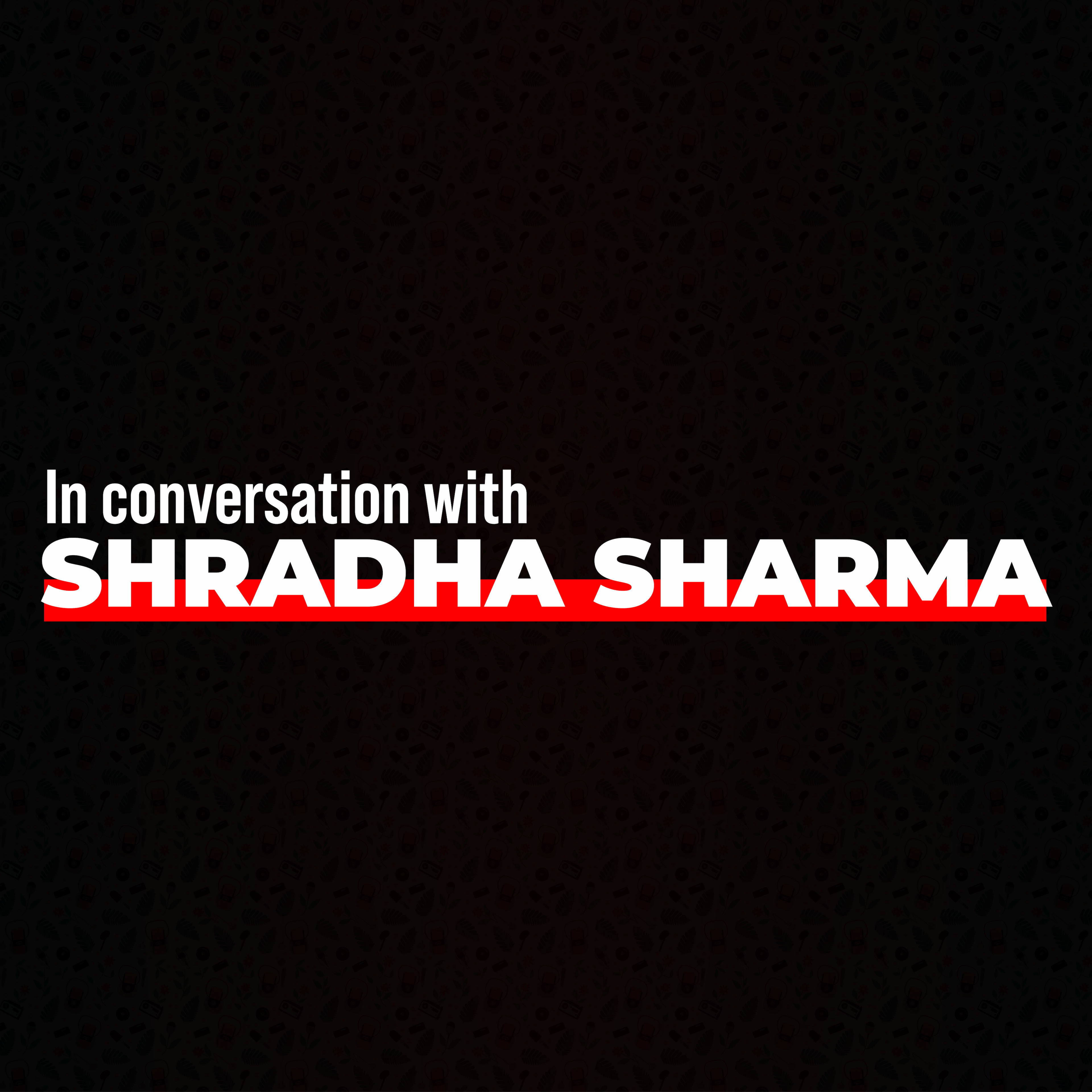 In conversation with Shradha Sharma